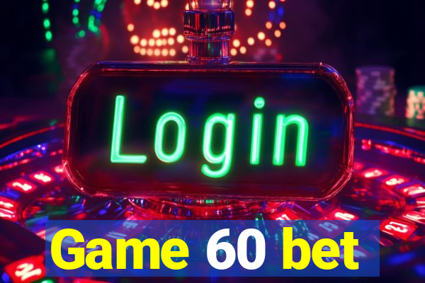 Game 60 bet